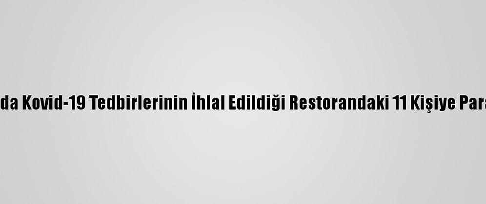 Antalya'da Kovid-19 Tedbirlerinin İhlal Edildiği Restorandaki 11 Kişiye Para Cezası