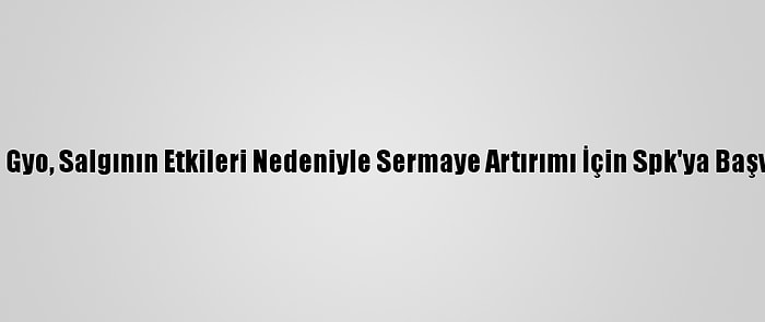 Akfen Gyo, Salgının Etkileri Nedeniyle Sermaye Artırımı İçin Spk'ya Başvurdu