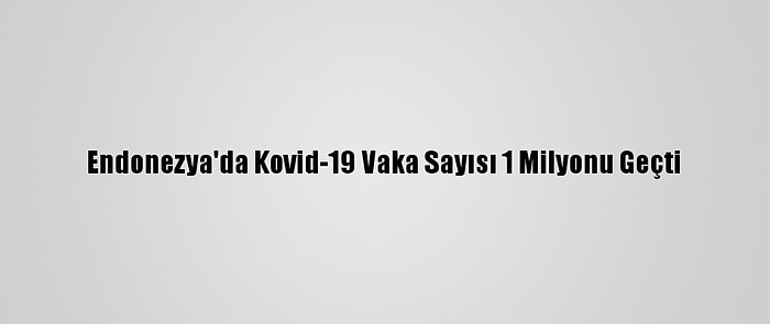 Endonezya'da Kovid-19 Vaka Sayısı 1 Milyonu Geçti