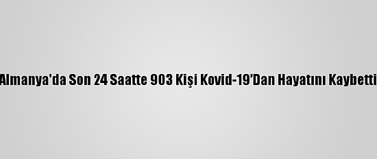 Almanya'da Son 24 Saatte 903 Kişi Kovid-19’Dan Hayatını Kaybetti