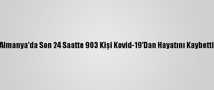 Almanya'da Son 24 Saatte 903 Kişi Kovid-19’Dan Hayatını Kaybetti