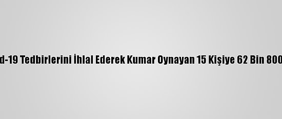 Tekirdağ'da Kovid-19 Tedbirlerini İhlal Ederek Kumar Oynayan 15 Kişiye 62 Bin 800 Lira Ceza Yazıldı