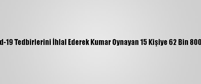 Tekirdağ'da Kovid-19 Tedbirlerini İhlal Ederek Kumar Oynayan 15 Kişiye 62 Bin 800 Lira Ceza Yazıldı