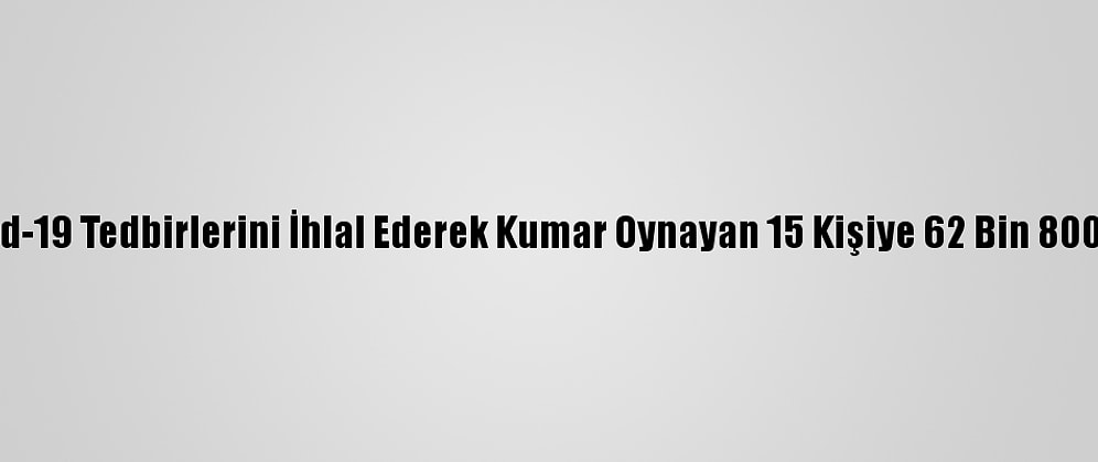 Tekirdağ'da Kovid-19 Tedbirlerini İhlal Ederek Kumar Oynayan 15 Kişiye 62 Bin 800 Lira Ceza Yazıldı