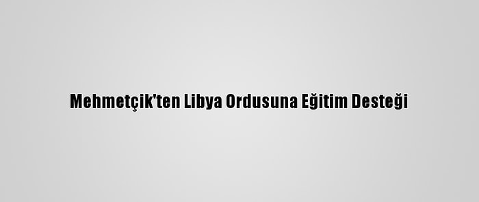 Mehmetçik'ten Libya Ordusuna Eğitim Desteği