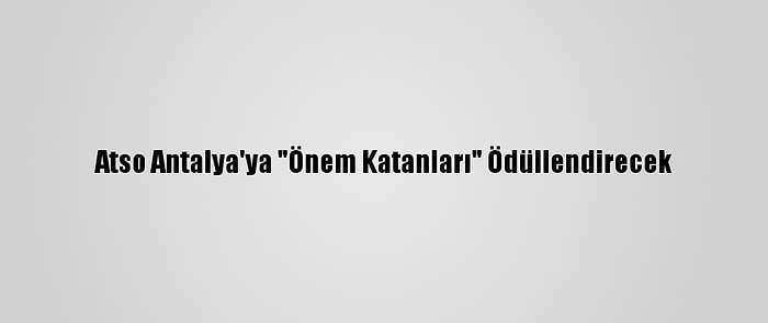 Atso Antalya'ya "Önem Katanları" Ödüllendirecek