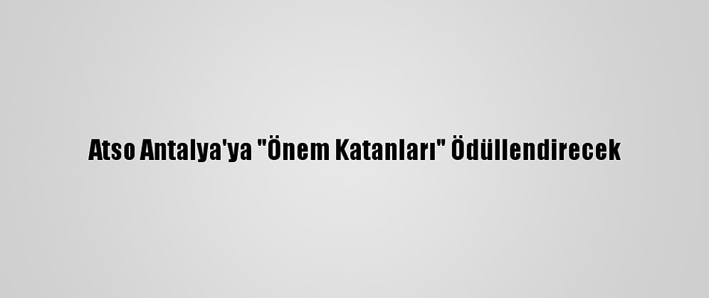 Atso Antalya'ya "Önem Katanları" Ödüllendirecek