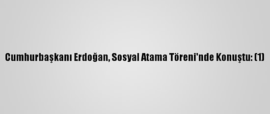 Cumhurbaşkanı Erdoğan, Sosyal Atama Töreni'nde Konuştu: (1)