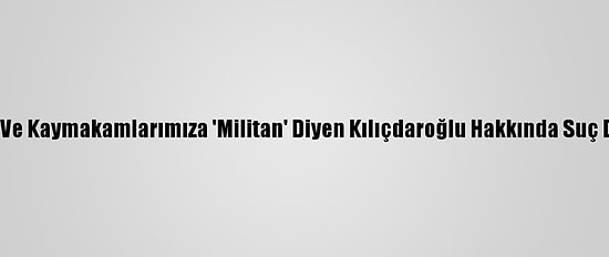 İçişleri Bakanı Soylu: "Vali Ve Kaymakamlarımıza 'Militan' Diyen Kılıçdaroğlu Hakkında Suç Duyurusunda Bulunacağız"