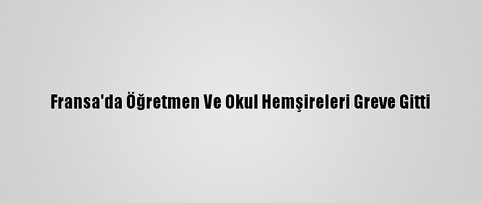 Fransa'da Öğretmen Ve Okul Hemşireleri Greve Gitti