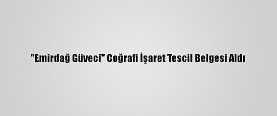 "Emirdağ Güveci" Coğrafi İşaret Tescil Belgesi Aldı