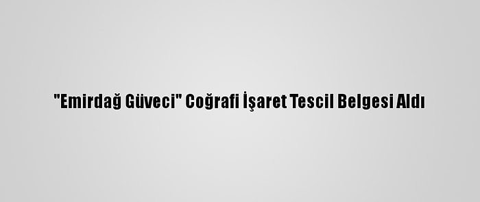 "Emirdağ Güveci" Coğrafi İşaret Tescil Belgesi Aldı