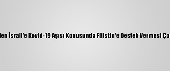 Bm'den İsrail'e Kovid-19 Aşısı Konusunda Filistin'e Destek Vermesi Çağrısı
