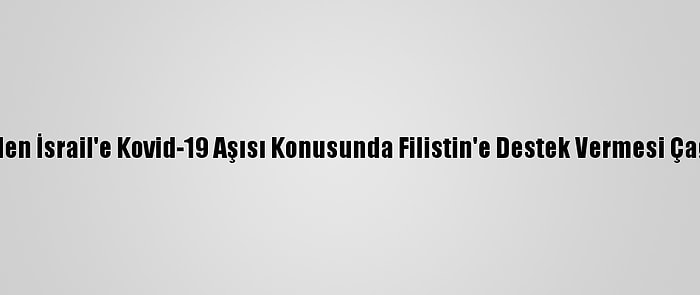 Bm'den İsrail'e Kovid-19 Aşısı Konusunda Filistin'e Destek Vermesi Çağrısı