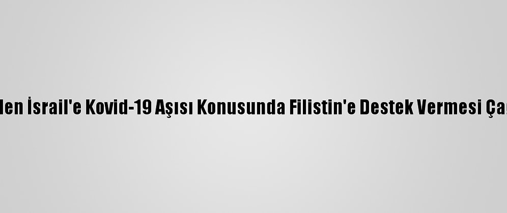 Bm'den İsrail'e Kovid-19 Aşısı Konusunda Filistin'e Destek Vermesi Çağrısı