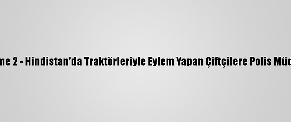 Güncelleme 2 - Hindistan'da Traktörleriyle Eylem Yapan Çiftçilere Polis Müdahale Etti