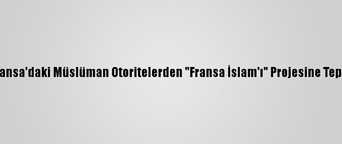 Fransa'daki Müslüman Otoritelerden "Fransa İslam'ı" Projesine Tepki