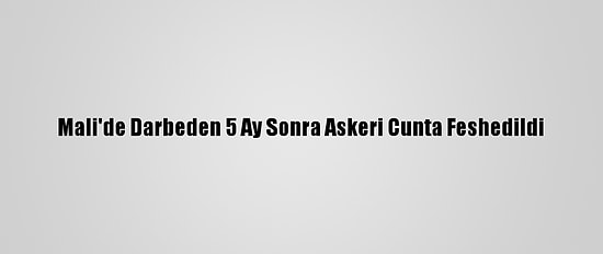 Mali'de Darbeden 5 Ay Sonra Askeri Cunta Feshedildi