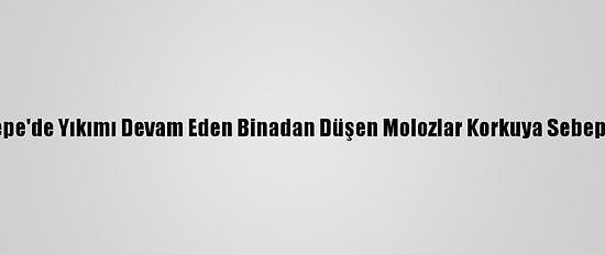 Maltepe'de Yıkımı Devam Eden Binadan Düşen Molozlar Korkuya Sebep Oldu