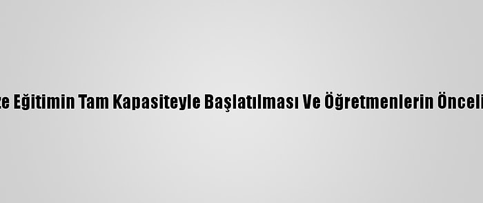 Eğitimcilerden Yüz Yüze Eğitimin Tam Kapasiteyle Başlatılması Ve Öğretmenlerin Öncelikli Aşılanması Önerisi