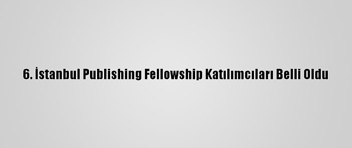 6. İstanbul Publishing Fellowship Katılımcıları Belli Oldu