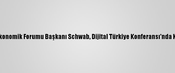 Dünya Ekonomik Forumu Başkanı Schwab, Dijital Türkiye Konferansı'nda Konuştu: