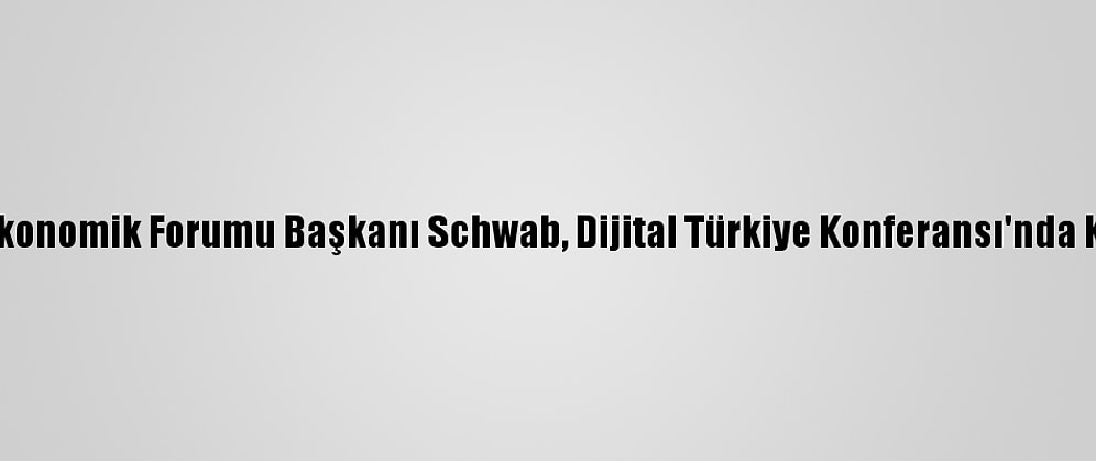 Dünya Ekonomik Forumu Başkanı Schwab, Dijital Türkiye Konferansı'nda Konuştu: