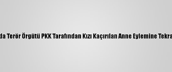 Almanya'da Terör Örgütü PKK Tarafından Kızı Kaçırılan Anne Eylemine Tekrar Başladı