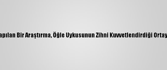 Çin'de Yapılan Bir Araştırma, Öğle Uykusunun Zihni Kuvvetlendirdiği Ortaya Koydu