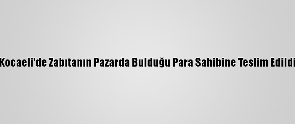 Kocaeli'de Zabıtanın Pazarda Bulduğu Para Sahibine Teslim Edildi