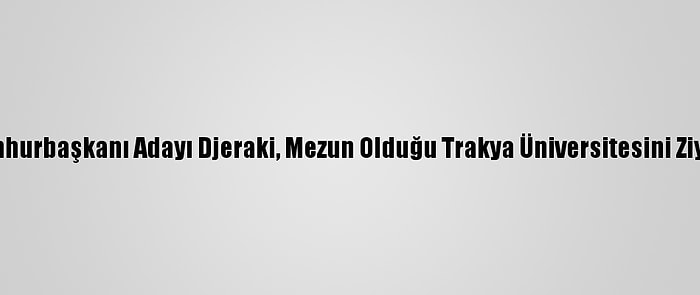 Çad Cumhurbaşkanı Adayı Djeraki, Mezun Olduğu Trakya Üniversitesini Ziyaret Etti