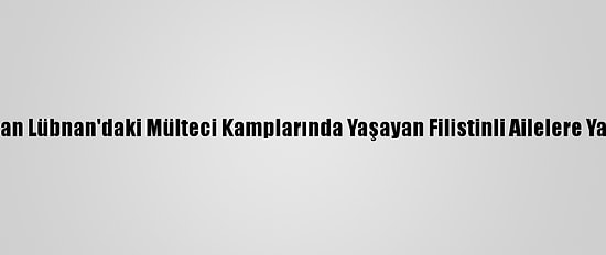 İhh'dan Lübnan'daki Mülteci Kamplarında Yaşayan Filistinli Ailelere Yardım