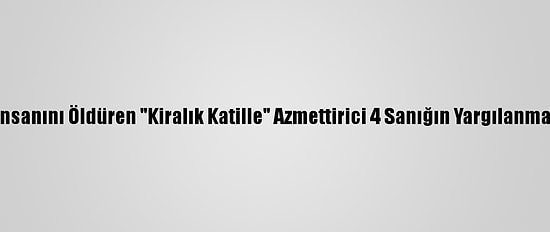 Kayseri'de İş İnsanını Öldüren "Kiralık Katille" Azmettirici 4 Sanığın Yargılanmasına Başlandı