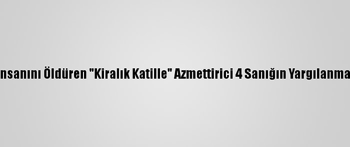 Kayseri'de İş İnsanını Öldüren "Kiralık Katille" Azmettirici 4 Sanığın Yargılanmasına Başlandı