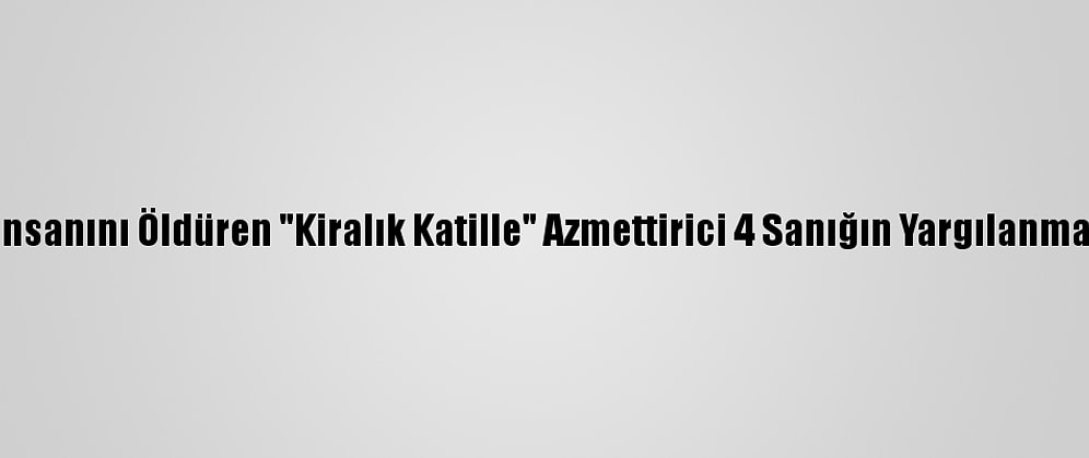 Kayseri'de İş İnsanını Öldüren "Kiralık Katille" Azmettirici 4 Sanığın Yargılanmasına Başlandı
