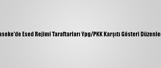 Haseke'de Esed Rejimi Taraftarları Ypg/PKK Karşıtı Gösteri Düzenledi