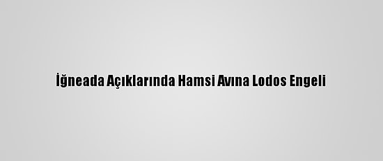 İğneada Açıklarında Hamsi Avına Lodos Engeli
