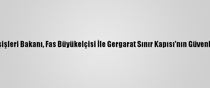 Moritanya Dışişleri Bakanı, Fas Büyükelçisi İle Gergarat Sınır Kapısı'nın Güvenliğini Görüştü