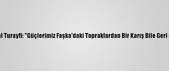 Sudanlı General Turayfi: "Güçlerimiz Faşka'daki Topraklardan Bir Karış Bile Geri Çekilmeyecek"