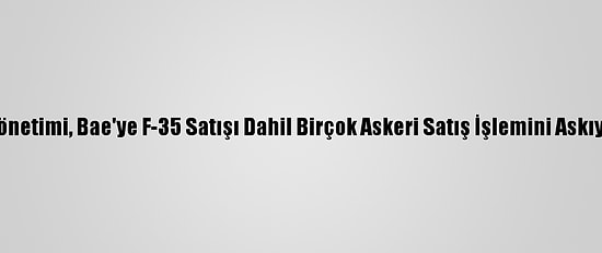 ABD Yönetimi, Bae'ye F-35 Satışı Dahil Birçok Askeri Satış İşlemini Askıya Aldı