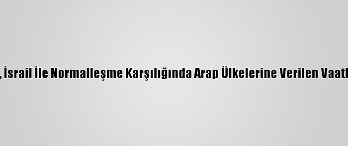 ABD Dışişleri Bakanı Blinken, İsrail İle Normalleşme Karşılığında Arap Ülkelerine Verilen Vaatlerin İnceleneceğini Söyledi: