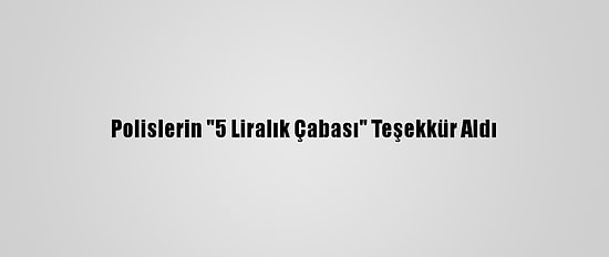 Polislerin "5 Liralık Çabası" Teşekkür Aldı