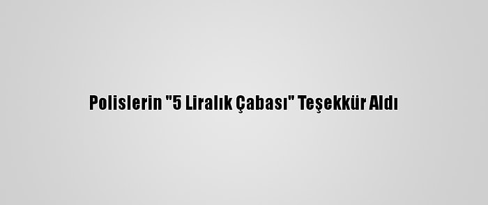 Polislerin "5 Liralık Çabası" Teşekkür Aldı