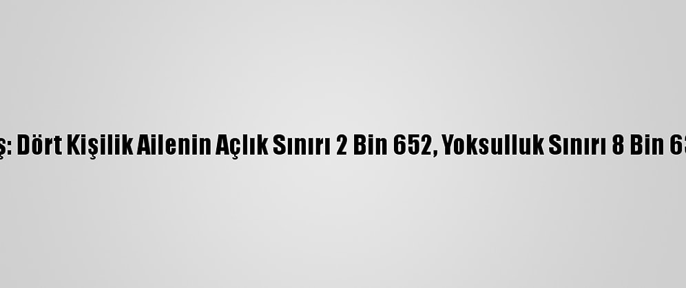 Türk-İş: Dört Kişilik Ailenin Açlık Sınırı 2 Bin 652, Yoksulluk Sınırı 8 Bin 638 Lira