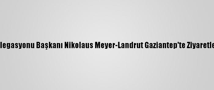 AB Türkiye Delegasyonu Başkanı Nikolaus Meyer-Landrut Gaziantep'te Ziyaretlerde Bulundu: