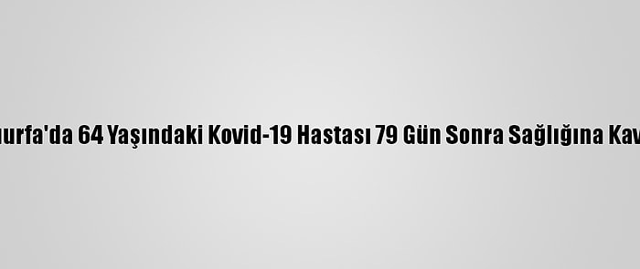 Şanlıurfa'da 64 Yaşındaki Kovid-19 Hastası 79 Gün Sonra Sağlığına Kavuştu