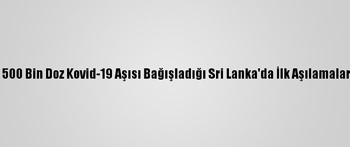 Hindistan'ın 500 Bin Doz Kovid-19 Aşısı Bağışladığı Sri Lanka'da İlk Aşılamalar Başlayacak