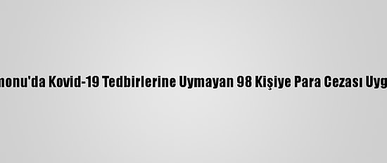 Kastamonu'da Kovid-19 Tedbirlerine Uymayan 98 Kişiye Para Cezası Uygulandı