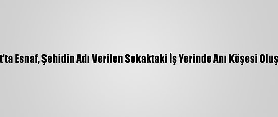 Yozgat'ta Esnaf, Şehidin Adı Verilen Sokaktaki İş Yerinde Anı Köşesi Oluşturdu