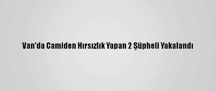 Van'da Camiden Hırsızlık Yapan 2 Şüpheli Yakalandı